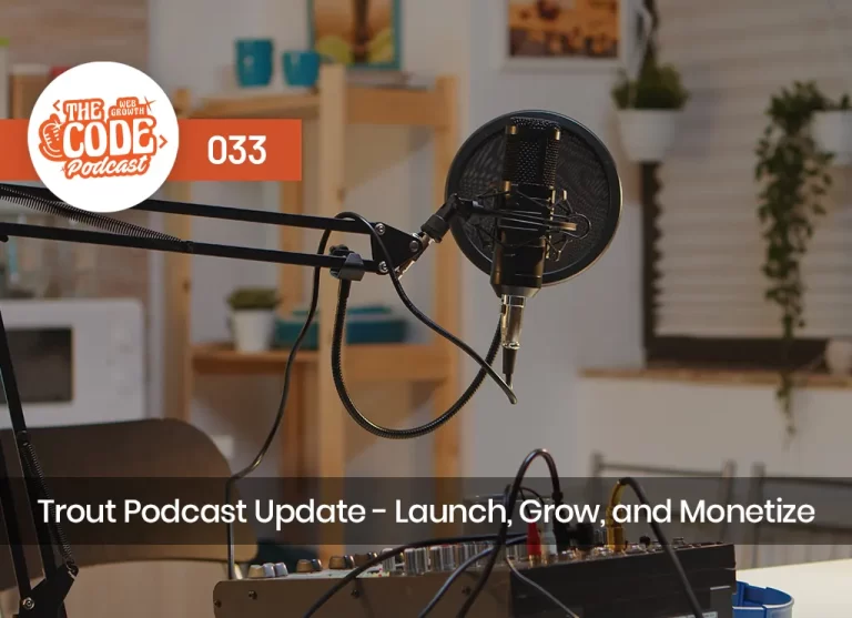 Code 033 – We Speak Trout Podcast Update – Launch, Grow, and Monetize a Podcast Series